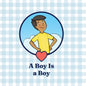 A Boy Is a Boy-18 Page Rhymes and Colorful Board Book New