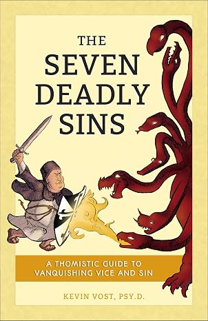 The Seven Deadly Sins: A Thomistic Guide to Vanquishing Vice and Sin New