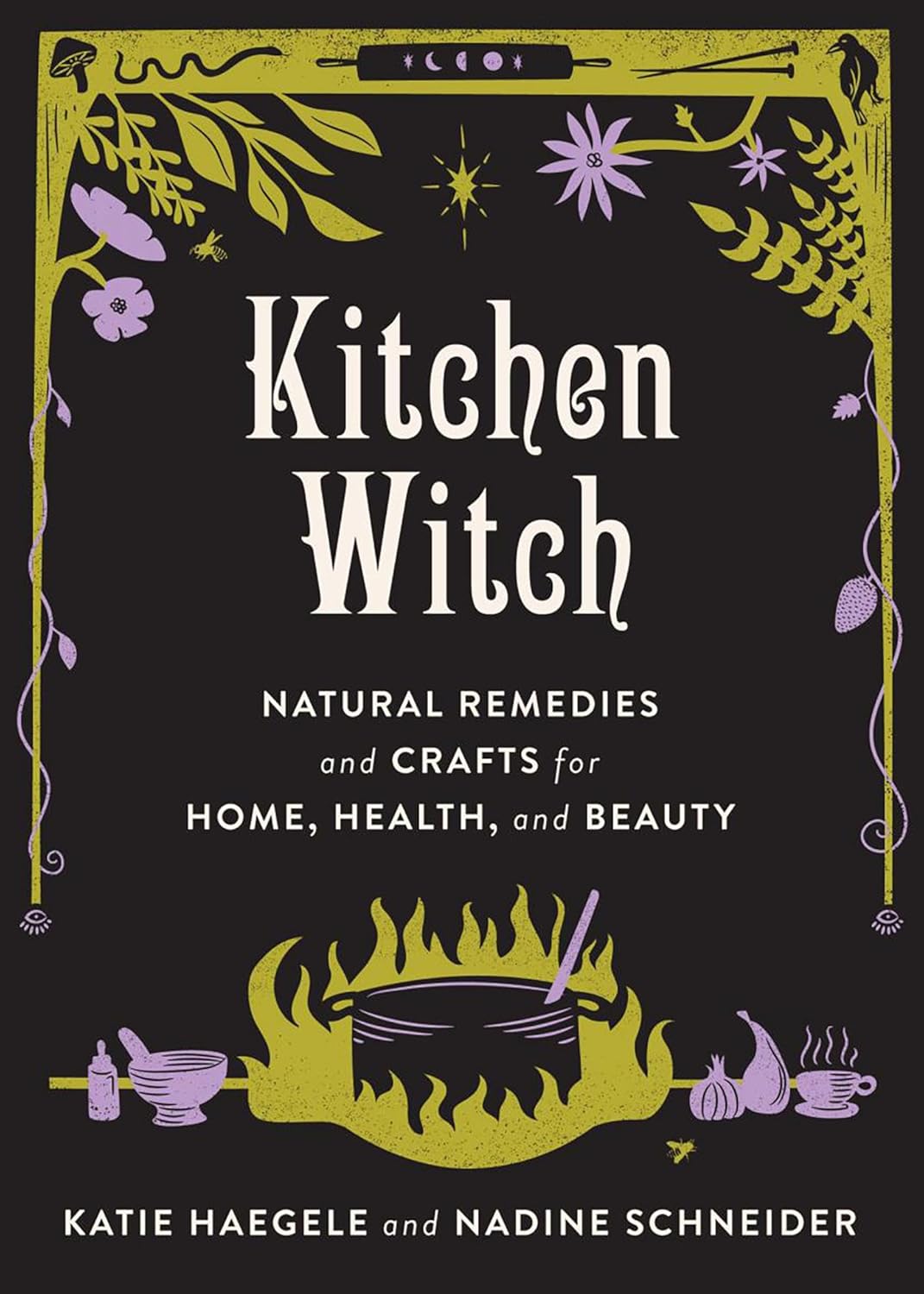 Kitchen Witch: Natural Remedies and Crafts for Home, Health, and Beauty New