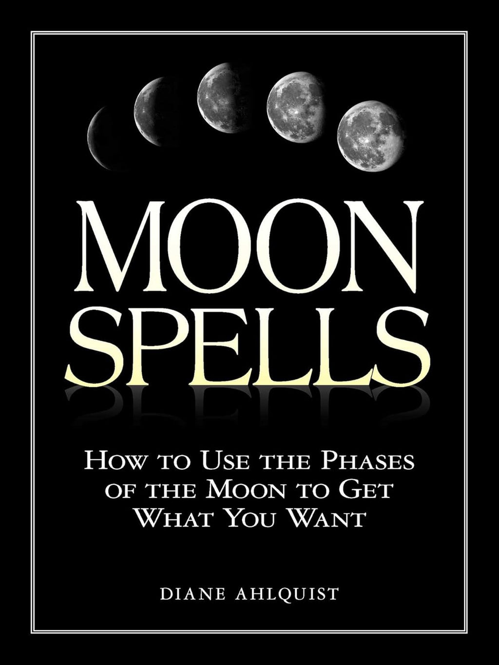 Moon Spells: How to Use the Phases of the Moon to Get What You Want -Moon Magic