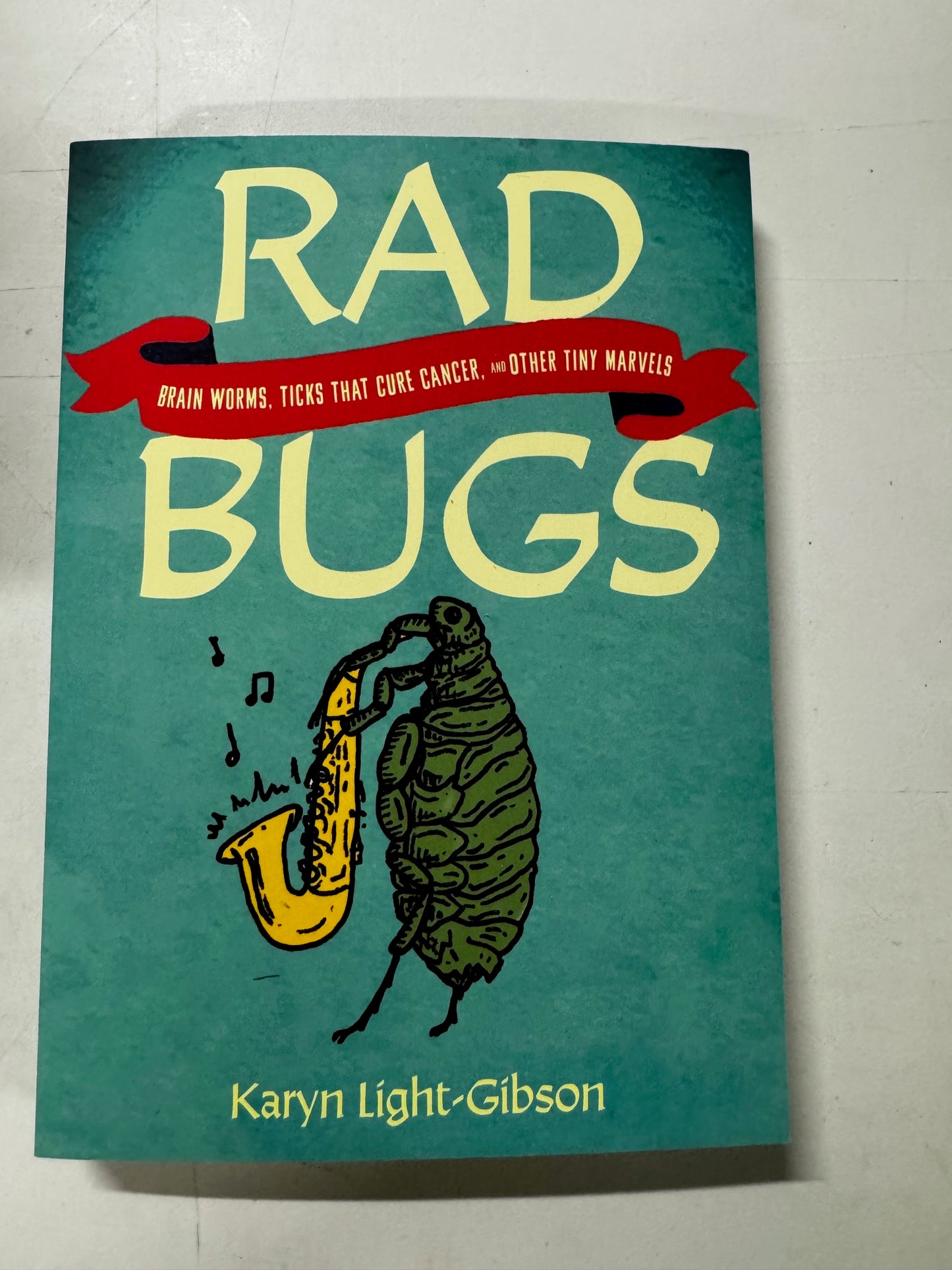 Rad Bugs: Brain Worms, Ticks That Cure Cancer, and Other Tiny Marvels New