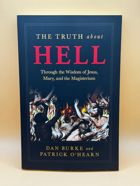 The Truth about Hell: Through the Wisdom of Jesus, Mary, and the Magisterium New