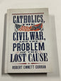 Catholics, the Civil War, and the Problem of the Lost Cause Hardcover New