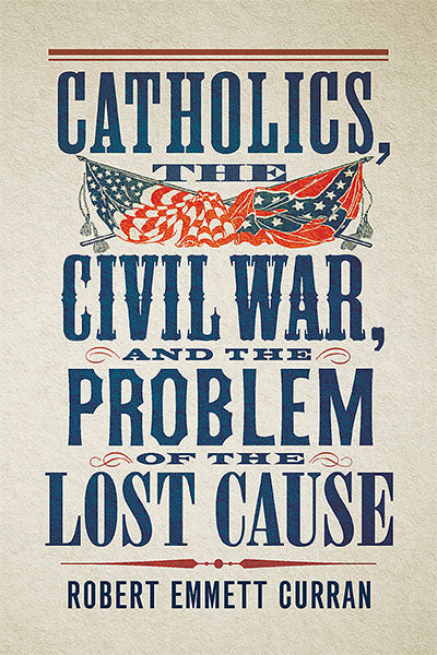 Catholics, the Civil War, and the Problem of the Lost Cause Hardcover New