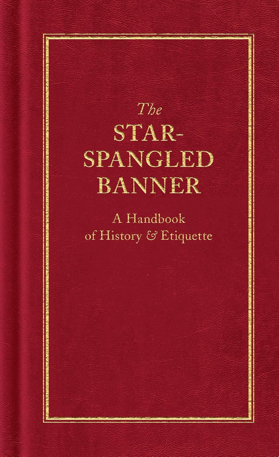 The Star-Spangled Banner: A Handbook of History & Etiquette New
