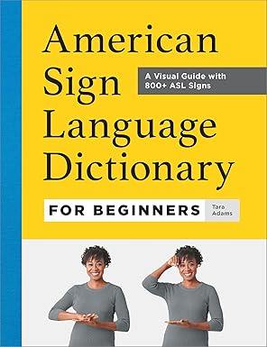 American Sign Language Dictionary for Beginners: A Visual Guide w 800 ASL Signs