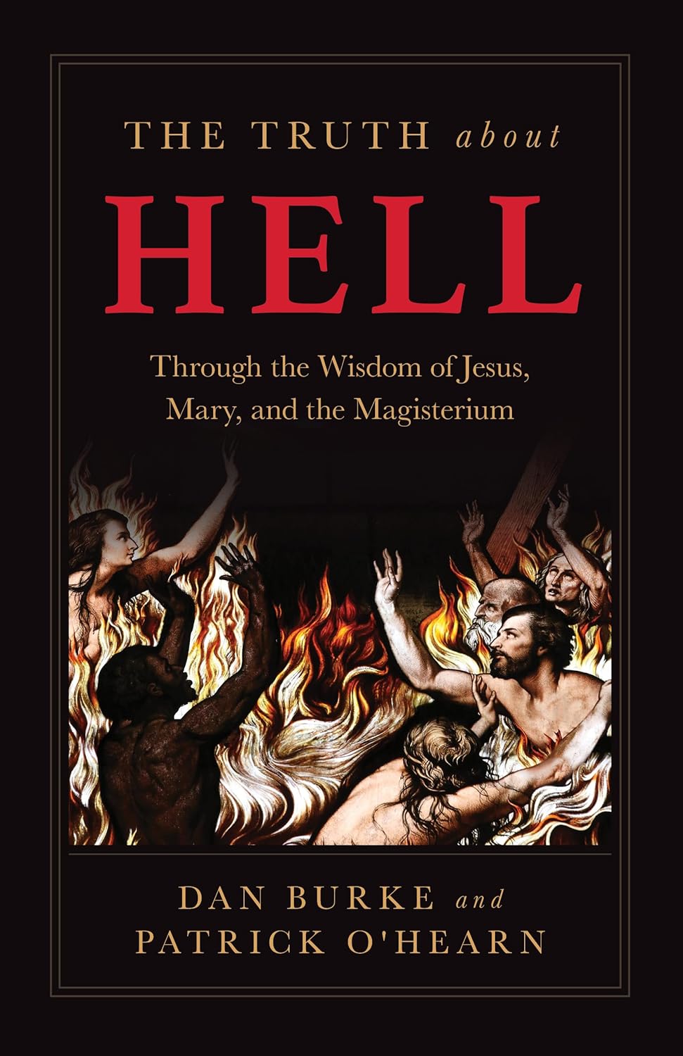 The Truth about Hell: Through the Wisdom of Jesus, Mary, and the Magisterium New